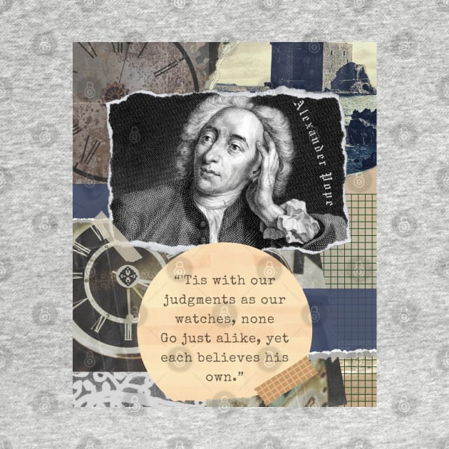 Alexander Pope portrait and quote: 'Tis with our judgments as our watches, none. Go just alike, yet each believes his own. by artbleed